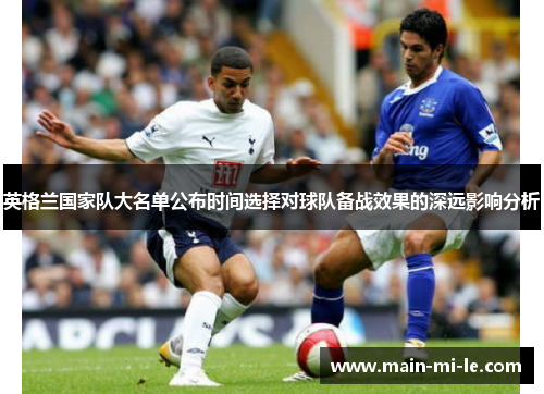 英格兰国家队大名单公布时间选择对球队备战效果的深远影响分析 英格兰国家队大名单公布时间选择对球队备战效果的深远影响分析