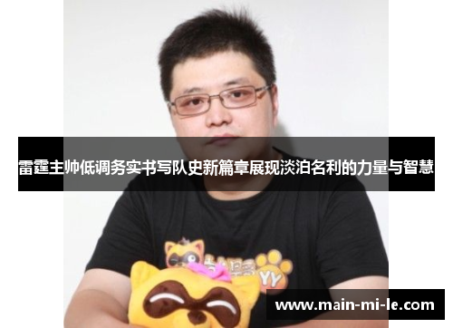 雷霆主帅低调务实书写队史新篇章展现淡泊名利的力量与智慧