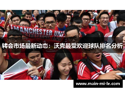 转会市场最新动态：沃克最受欢迎球队排名分析