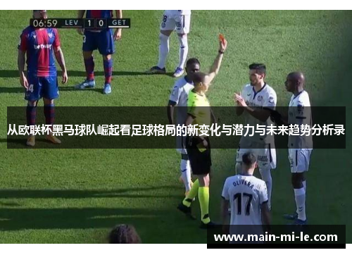 从欧联杯黑马球队崛起看足球格局的新变化与潜力与未来趋势分析录