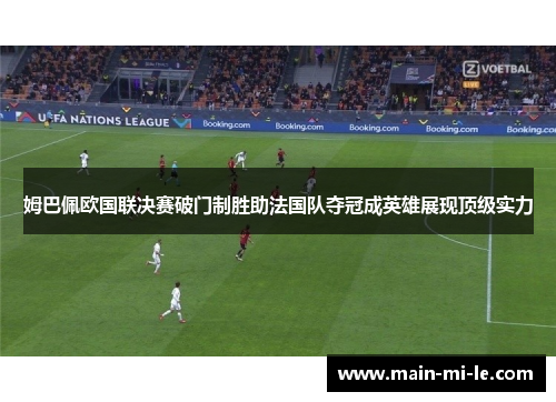 姆巴佩欧国联决赛破门制胜助法国队夺冠成英雄展现顶级实力 姆巴佩欧国联决赛破门制胜助法国队夺冠成英雄展现顶级实力