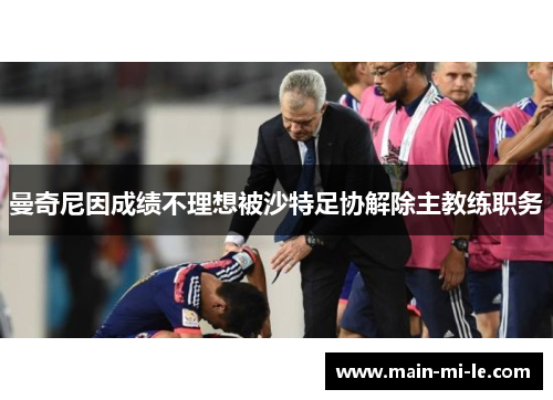 曼奇尼因成绩不理想被沙特足协解除主教练职务 曼奇尼因成绩不理想被沙特足协解除主教练职务